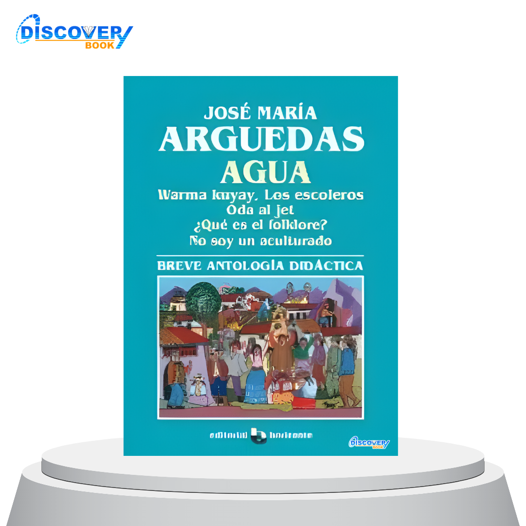 Breve antología didáctica. Agua, Warma kuyay, Los escoleros, Oda al jet, ¿Qué es el folklore? No soy un aculturado